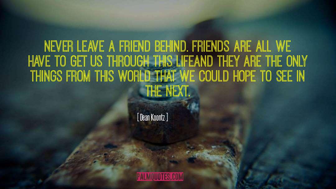Dean Koontz Quotes: Never leave a friend behind.