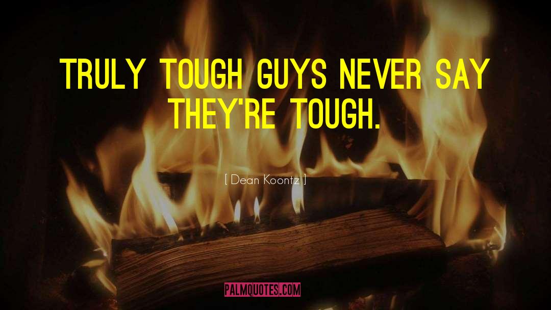 Dean Koontz Quotes: Truly tough guys never say