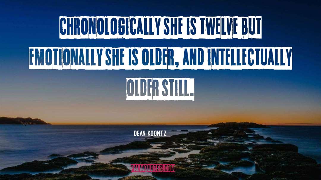 Dean Koontz Quotes: Chronologically she is twelve but