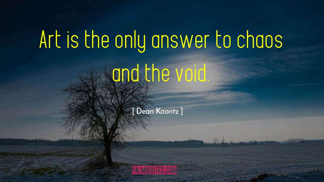 Dean Koontz Quotes: Art is the only answer