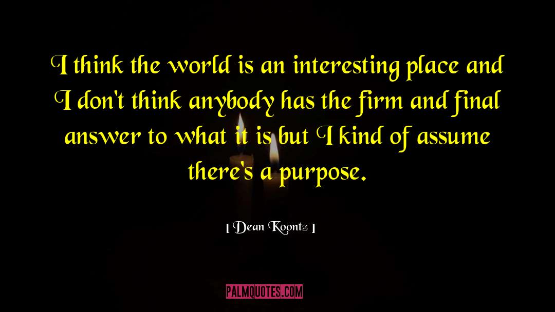 Dean Koontz Quotes: I think the world is