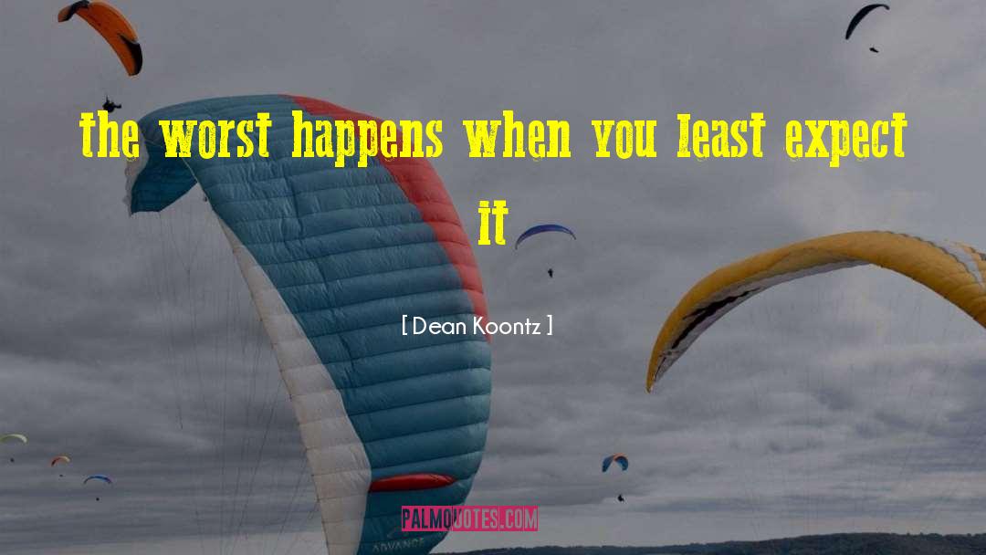 Dean Koontz Quotes: the worst happens when you