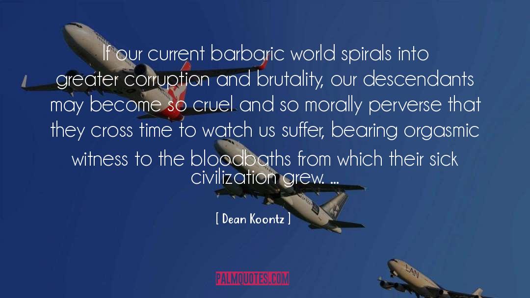 Dean Koontz Quotes: If our current barbaric world