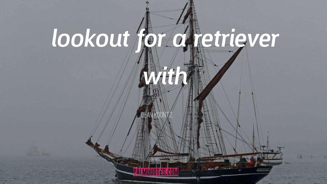 Dean Koontz Quotes: lookout for a retriever with