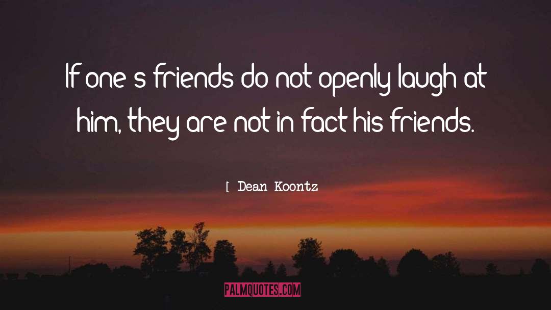 Dean Koontz Quotes: If one's friends do not