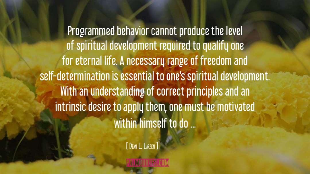 Dean L. Larsen Quotes: Programmed behavior cannot produce the