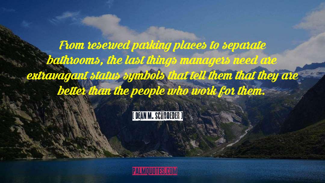 Dean M. Schroeder Quotes: From reserved parking places to