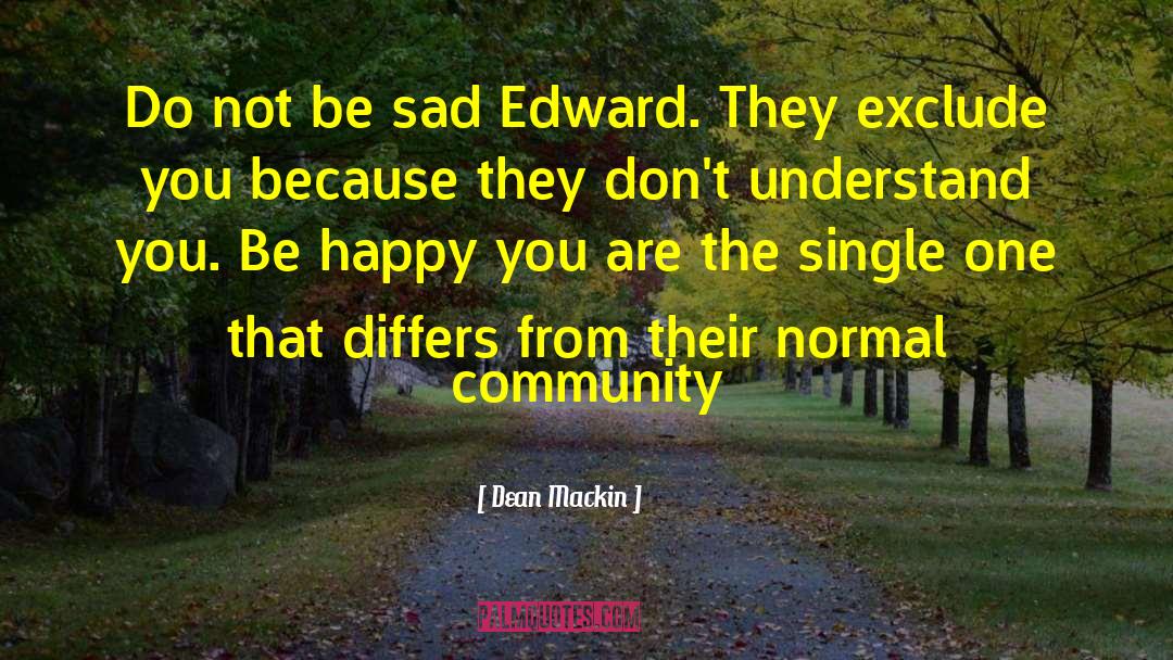 Dean Mackin Quotes: Do not be sad Edward.