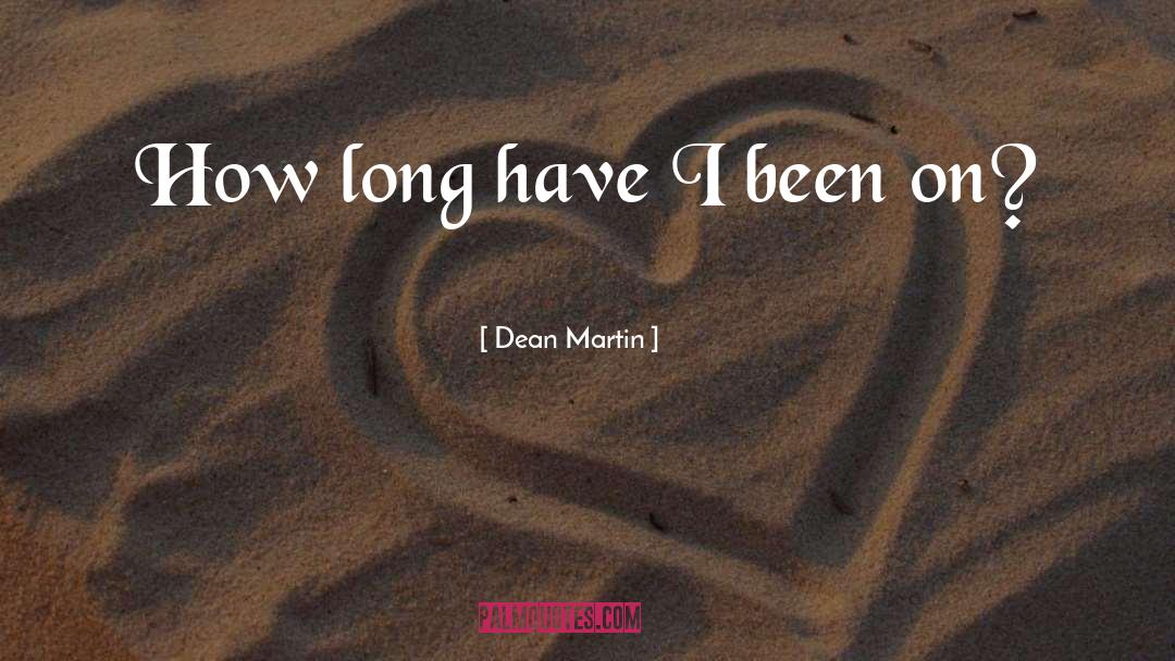 Dean Martin Quotes: How long have I been