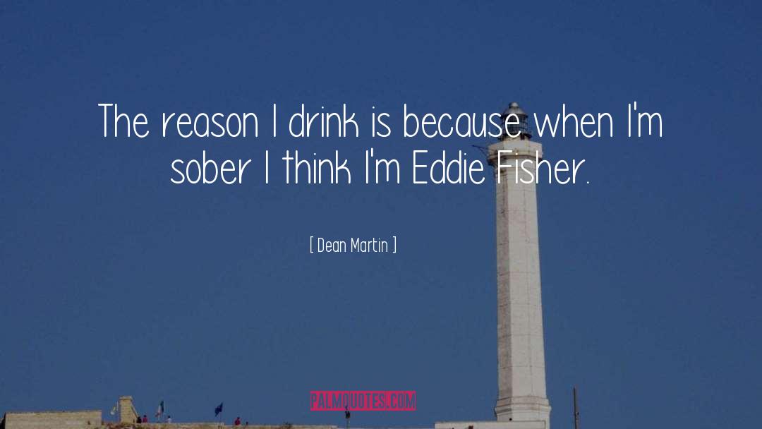 Dean Martin Quotes: The reason I drink is