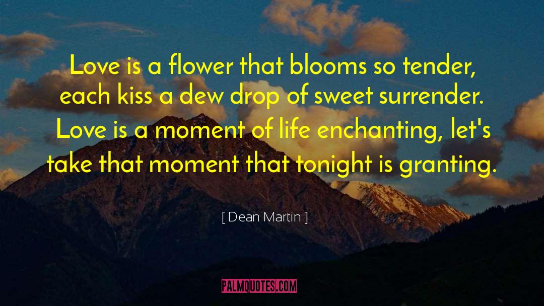 Dean Martin Quotes: Love is a flower that