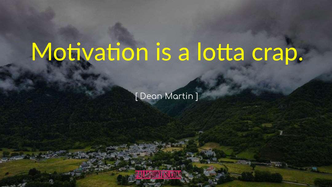 Dean Martin Quotes: Motivation is a lotta crap.