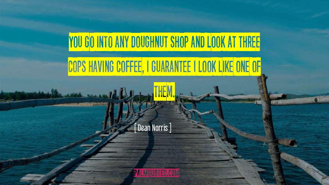 Dean Norris Quotes: You go into any doughnut