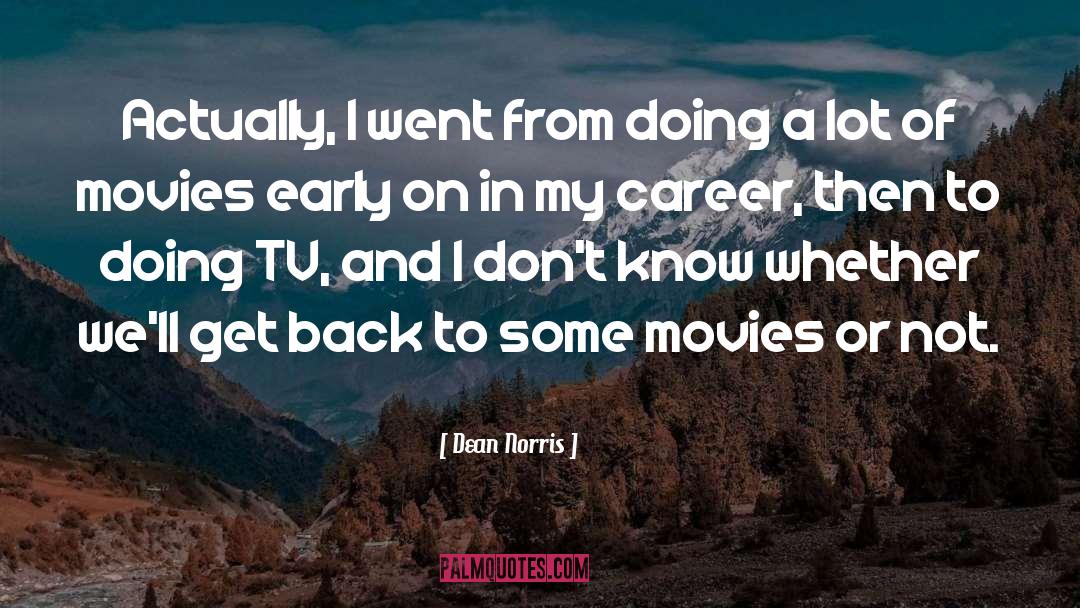 Dean Norris Quotes: Actually, I went from doing