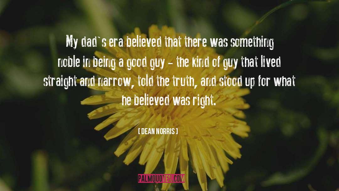 Dean Norris Quotes: My dad's era believed that