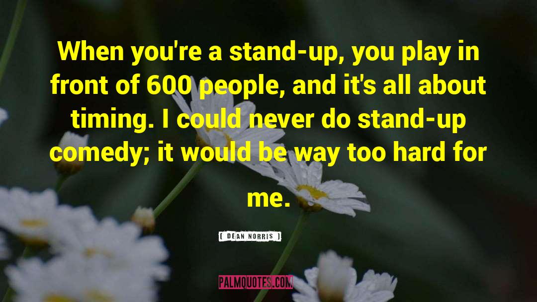 Dean Norris Quotes: When you're a stand-up, you