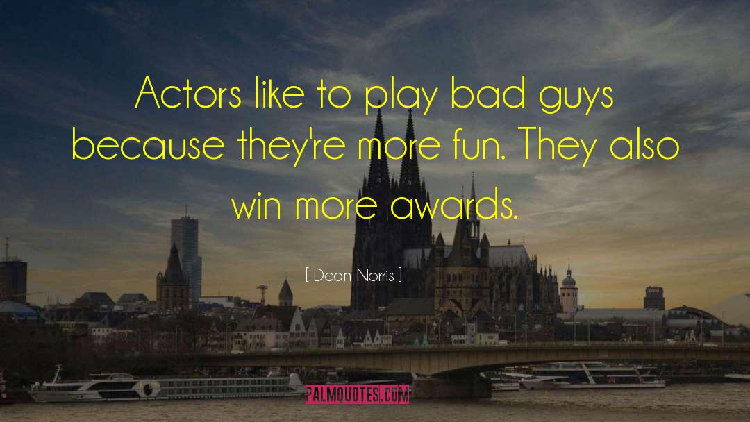 Dean Norris Quotes: Actors like to play bad