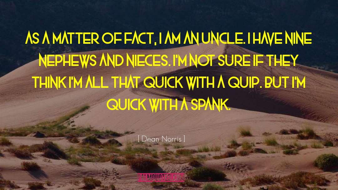 Dean Norris Quotes: As a matter of fact,