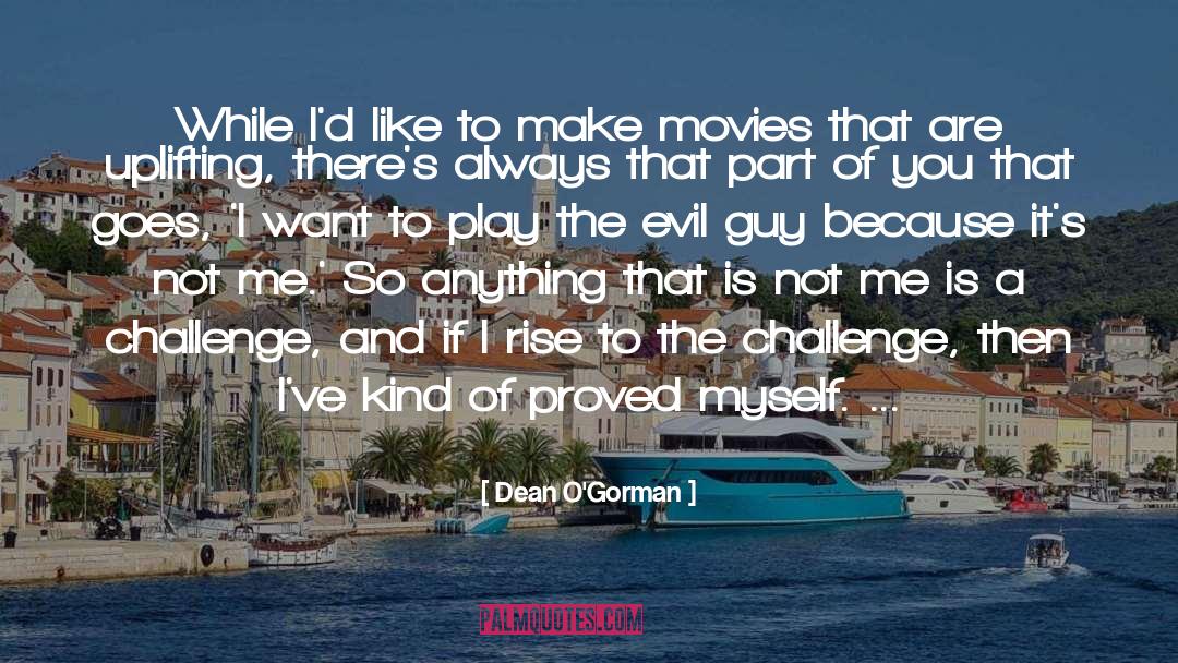 Dean O'Gorman Quotes: While I'd like to make