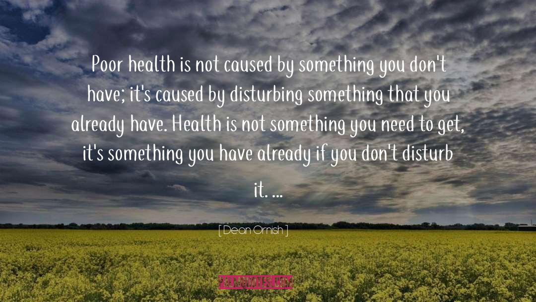 Dean Ornish Quotes: Poor health is not caused
