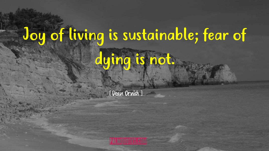 Dean Ornish Quotes: Joy of living is sustainable;