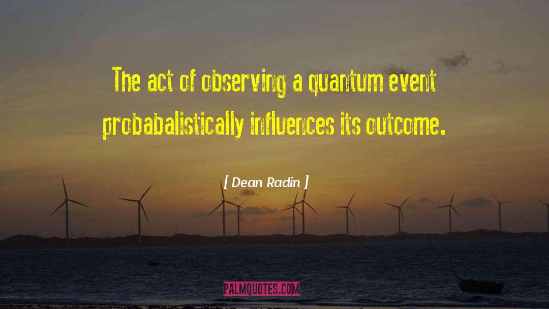 Dean Radin Quotes: The act of observing a