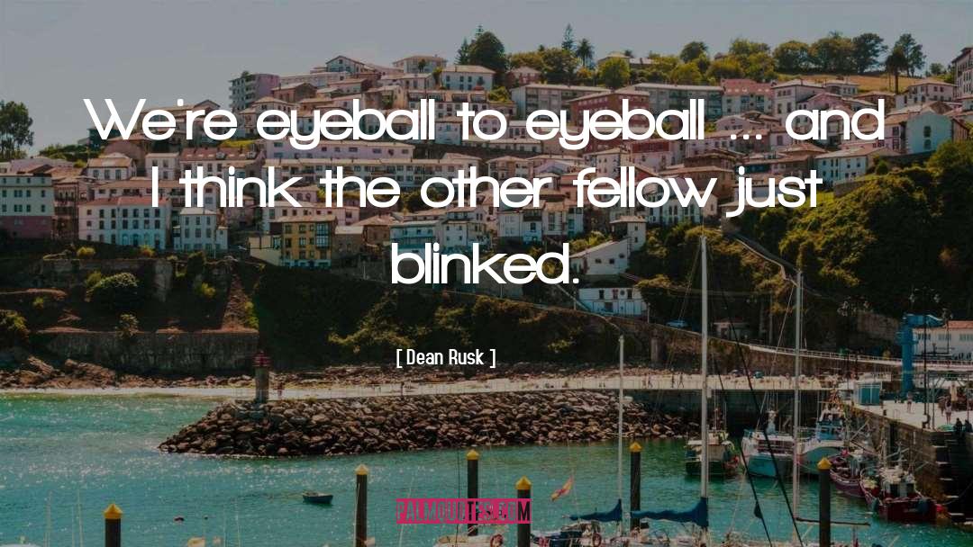 Dean Rusk Quotes: We're eyeball to eyeball ...