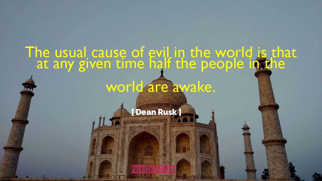 Dean Rusk Quotes: The usual cause of evil