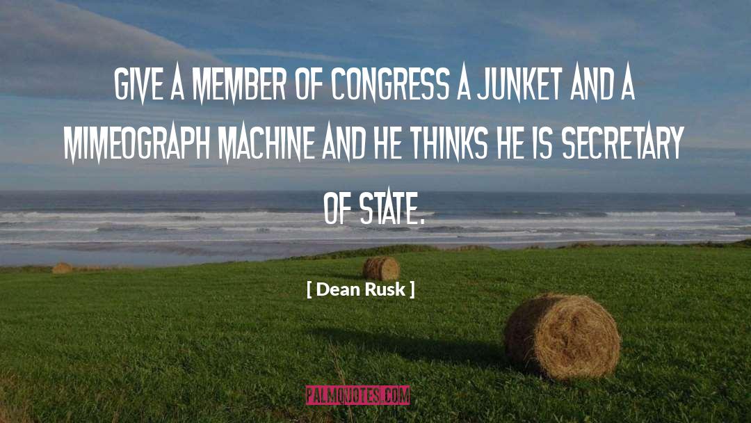 Dean Rusk Quotes: Give a member of Congress