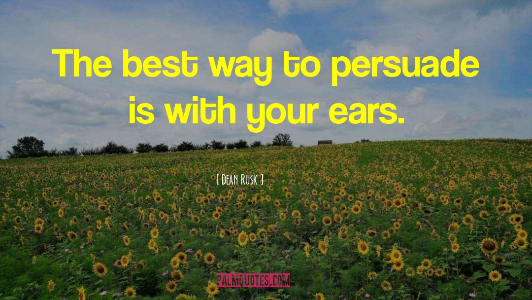 Dean Rusk Quotes: The best way to persuade