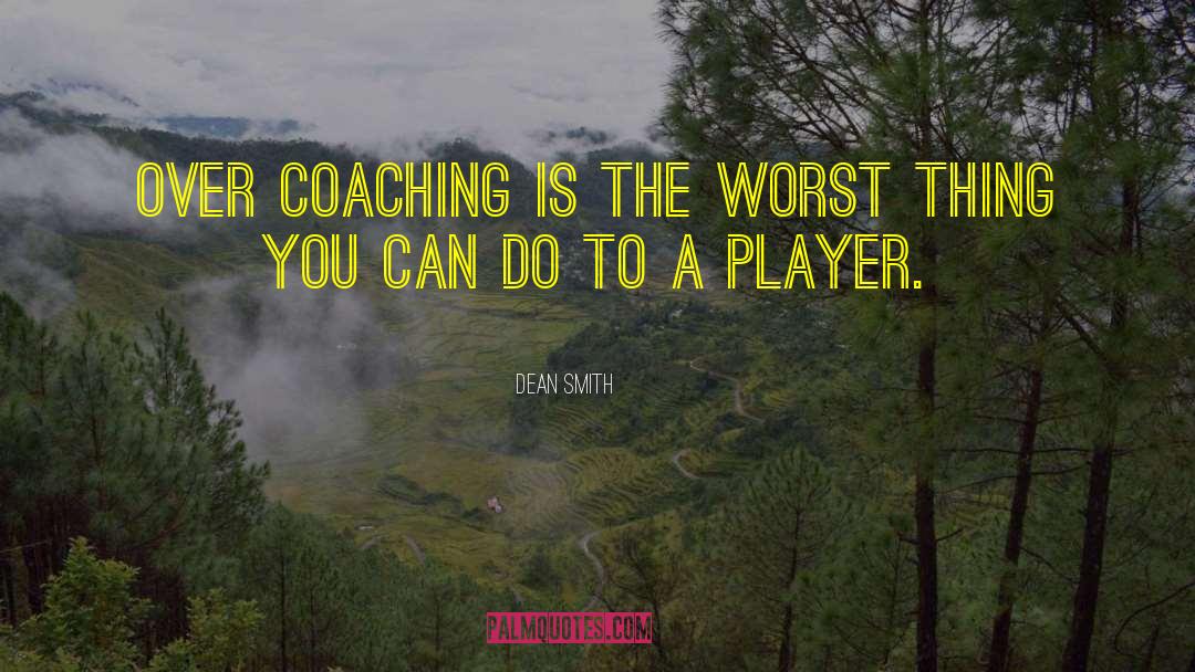 Dean Smith Quotes: Over coaching is the worst
