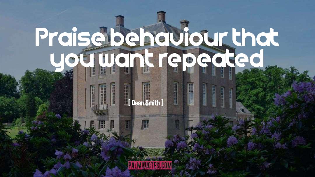 Dean Smith Quotes: Praise behaviour that you want