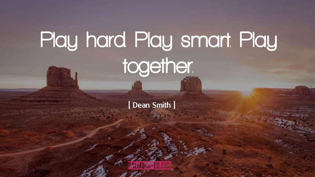 Dean Smith Quotes: Play hard. Play smart. Play