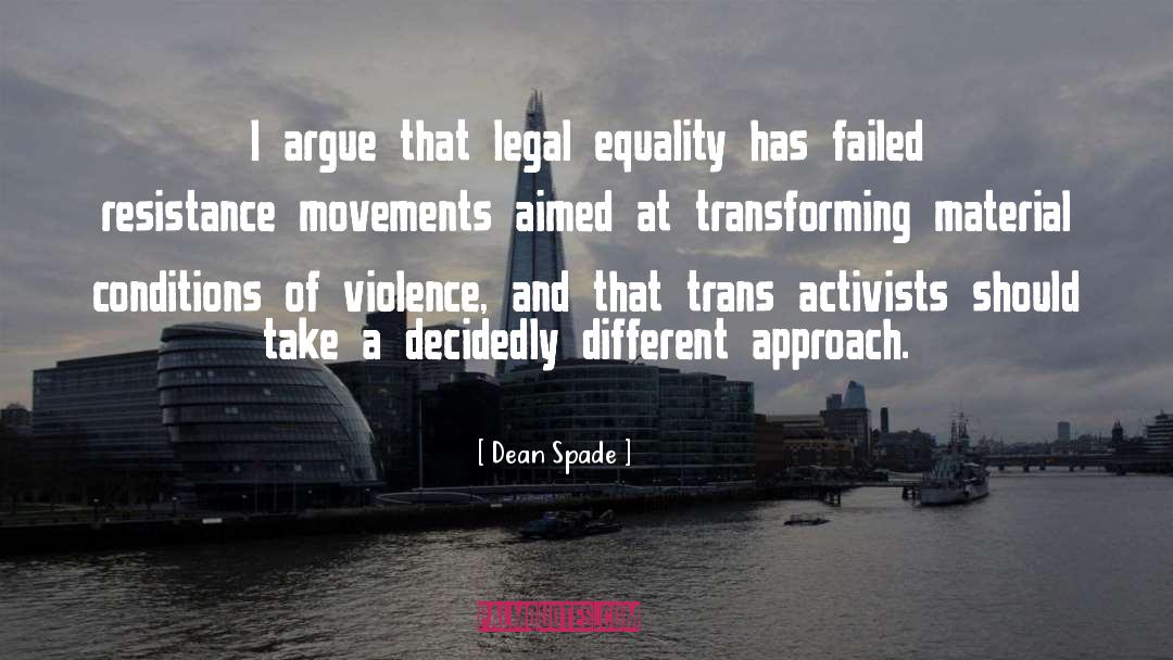 Dean Spade Quotes: I argue that legal equality