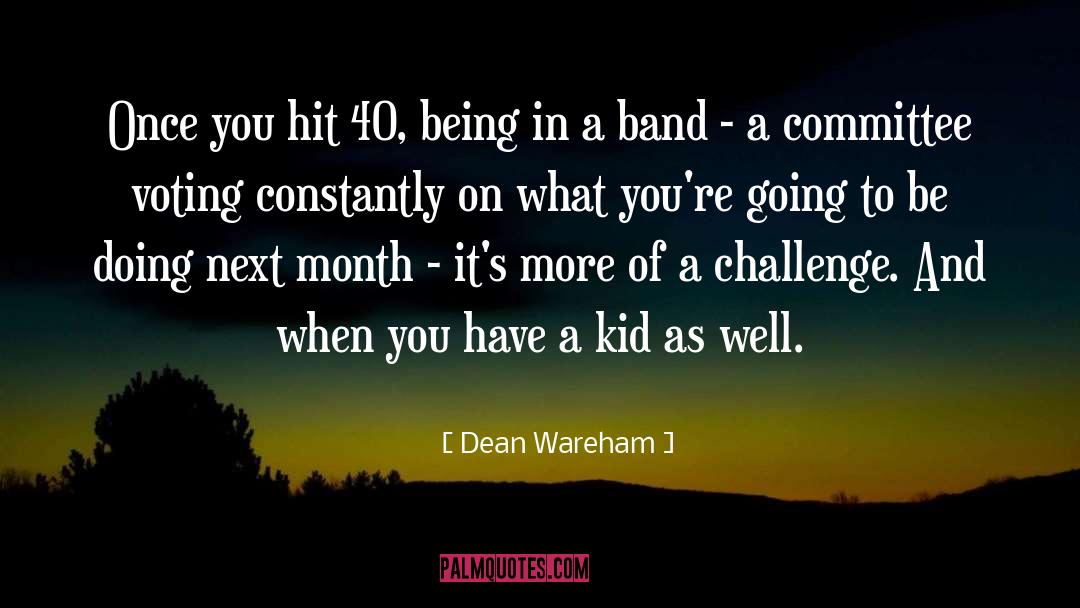Dean Wareham Quotes: Once you hit 40, being