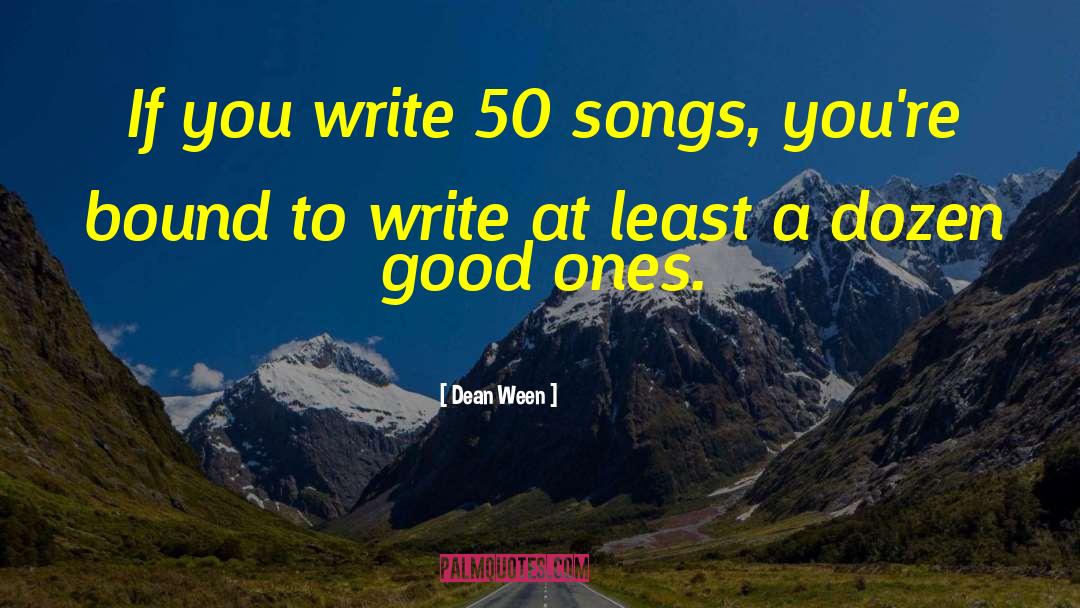 Dean Ween Quotes: If you write 50 songs,