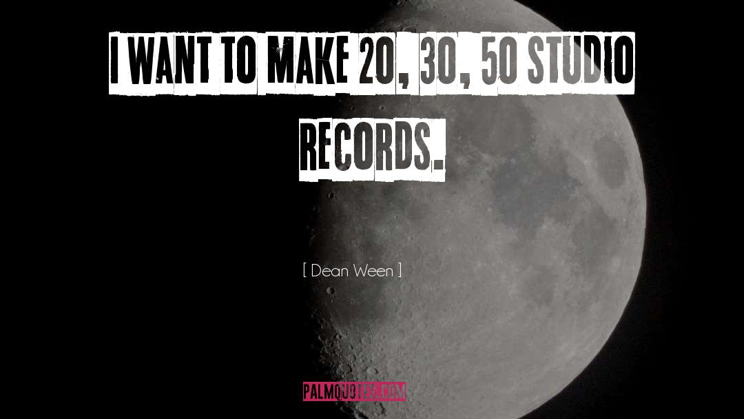 Dean Ween Quotes: I want to make 20,