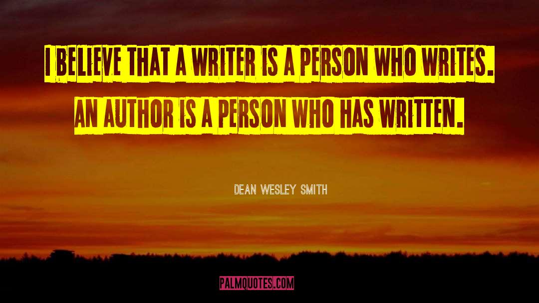 Dean Wesley Smith Quotes: I believe that a writer