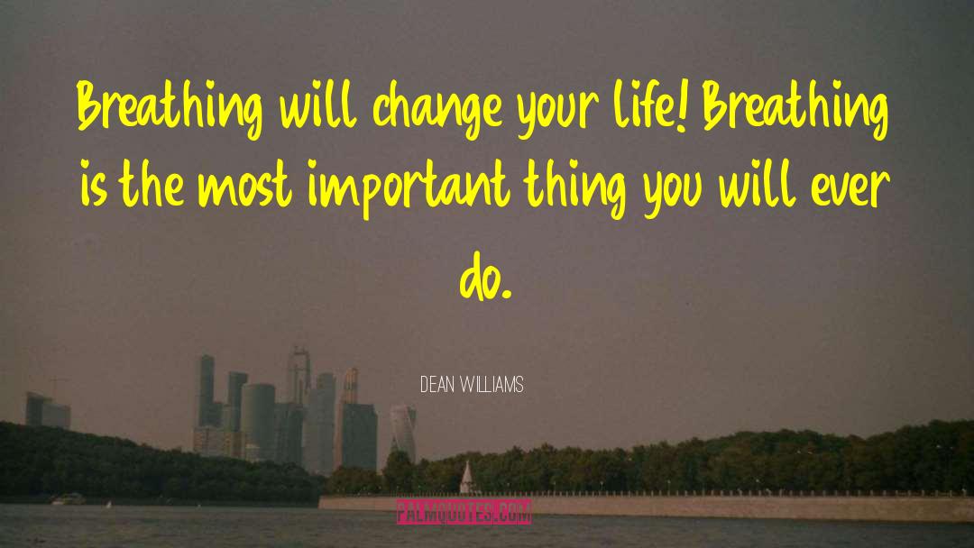 Dean Williams Quotes: Breathing will change your life!