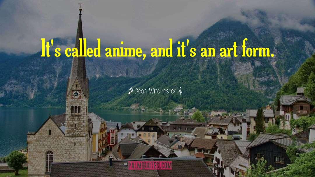 Dean Winchester Quotes: It's called anime, and it's