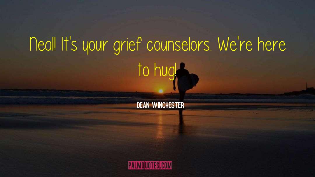 Dean Winchester Quotes: Neal! It's your grief counselors.