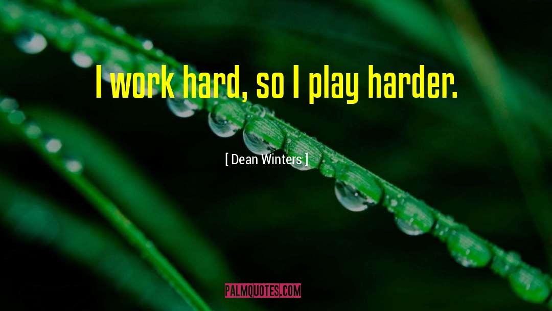 Dean Winters Quotes: I work hard, so I