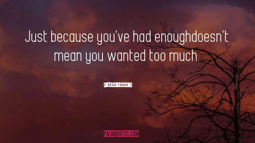 Dean Young Quotes: Just because you've had enough<br>doesn't