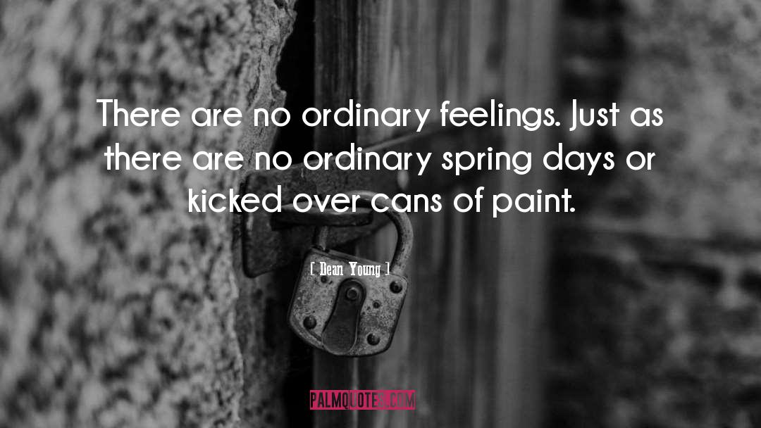 Dean Young Quotes: There are no ordinary feelings.
