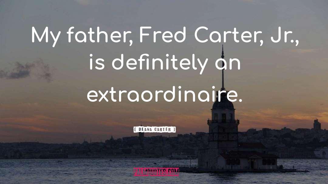 Deana Carter Quotes: My father, Fred Carter, Jr.,