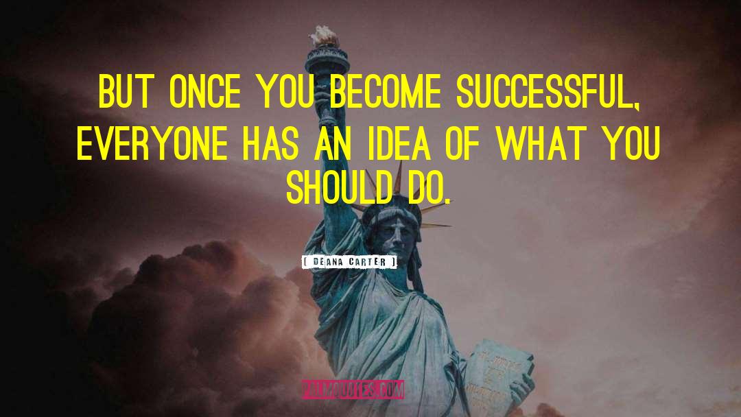 Deana Carter Quotes: But once you become successful,