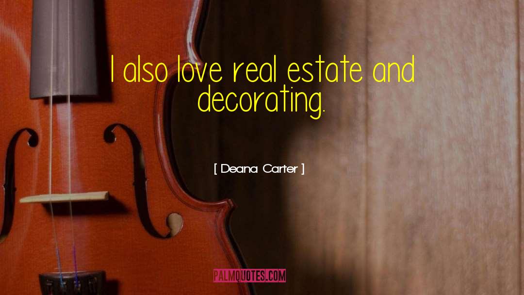 Deana Carter Quotes: I also love real estate