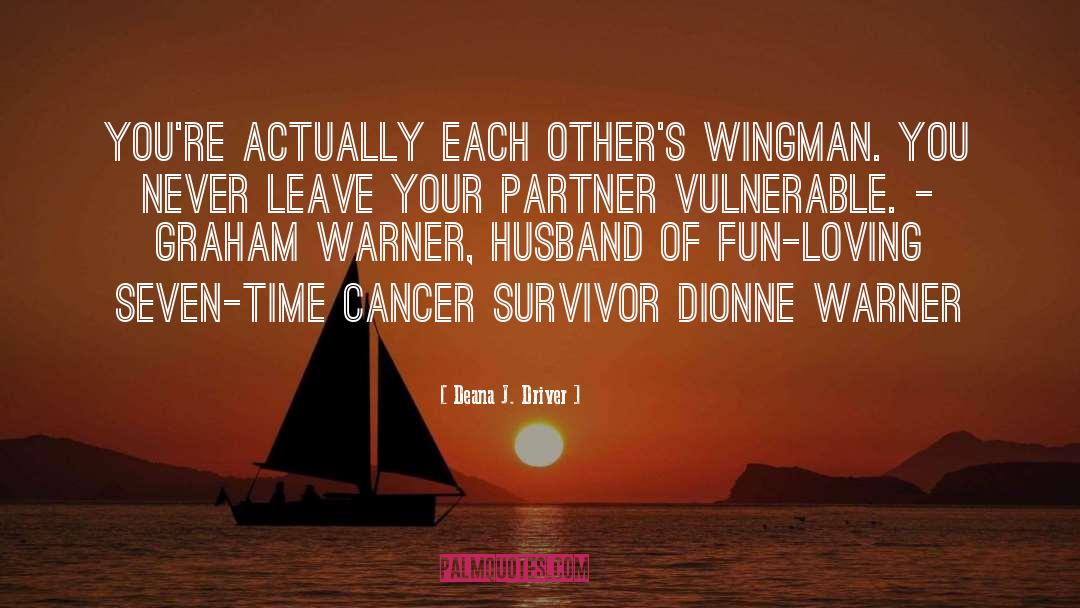 Deana J. Driver Quotes: You're actually each other's wingman.