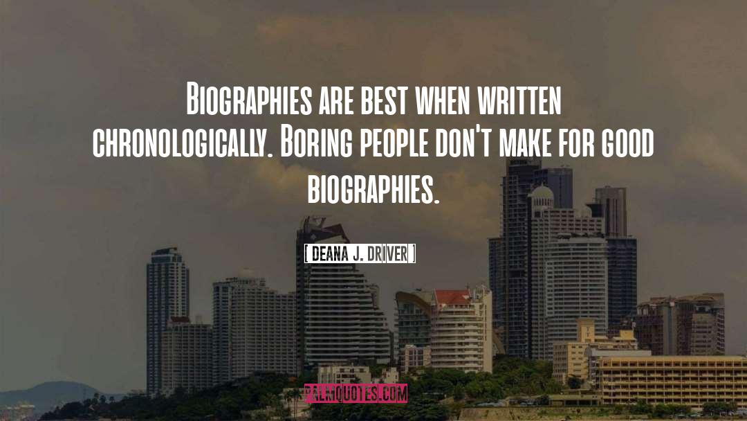 Deana J. Driver Quotes: Biographies are best when written