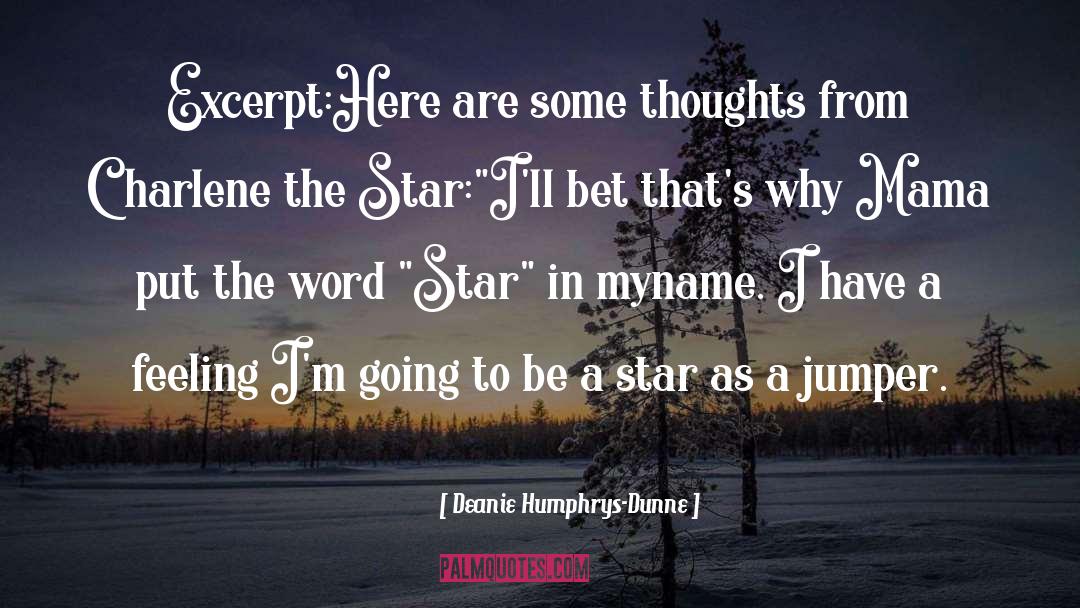 Deanie Humphrys-Dunne Quotes: Excerpt:<br>Here are some thoughts from